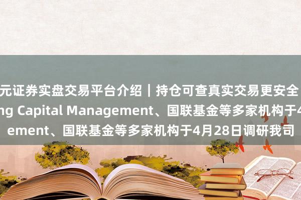 天元证券实盘交易平台介绍｜持仓可查真实交易更安全 菲菱科念念：Willing Capital Management、国联基金等多家机构于4月28日调研我司